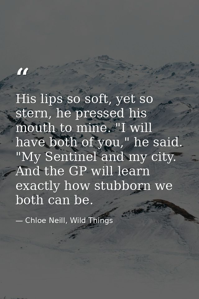 His lips so soft, yet so stern, he pressed his mouth to mine. "I will have both of you," he said. "My Sentinel and my ci — Chloe Neill, Wild Things