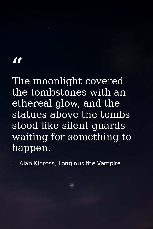 The moonlight covered the tombstones with an ethereal glow, and the statues above the tombs stood like silent guards wai — Alan Kinross, Longinus the Vampire