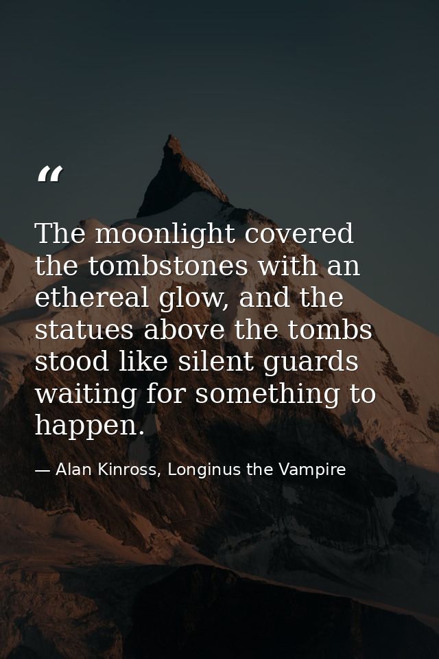 The moonlight covered the tombstones with an ethereal glow, and the statues above the tombs stood like silent guards wai — Alan Kinross, Longinus the Vampire