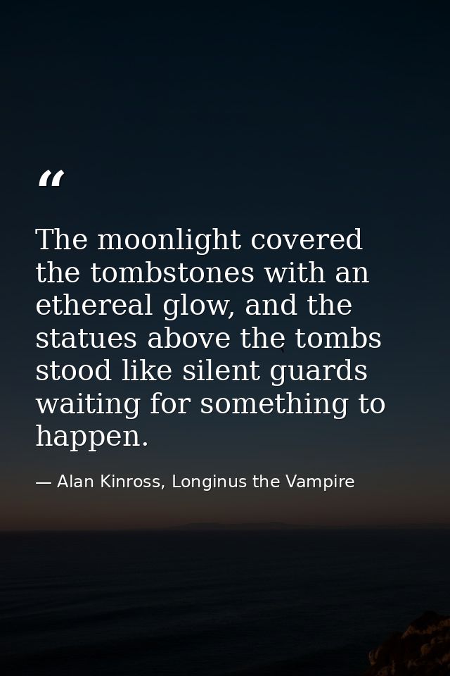 The moonlight covered the tombstones with an ethereal glow, and the statues above the tombs stood like silent guards wai — Alan Kinross, Longinus the Vampire