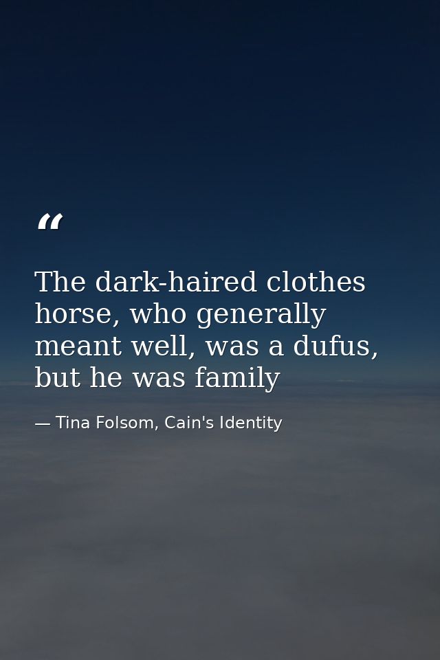 The dark-haired clothes horse, who generally meant well, was a dufus, but he was family — Tina Folsom, Cain's Identity