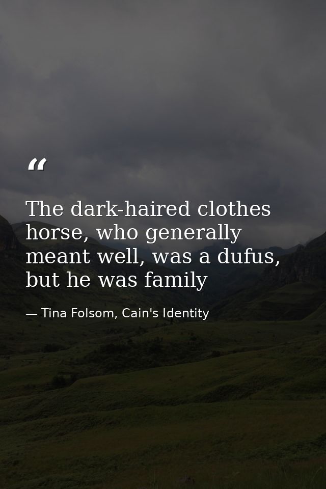 The dark-haired clothes horse, who generally meant well, was a dufus, but he was family — Tina Folsom, Cain's Identity
