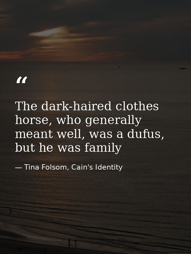 The dark-haired clothes horse, who generally meant well, was a dufus, but he was family — Tina Folsom, Cain's Identity