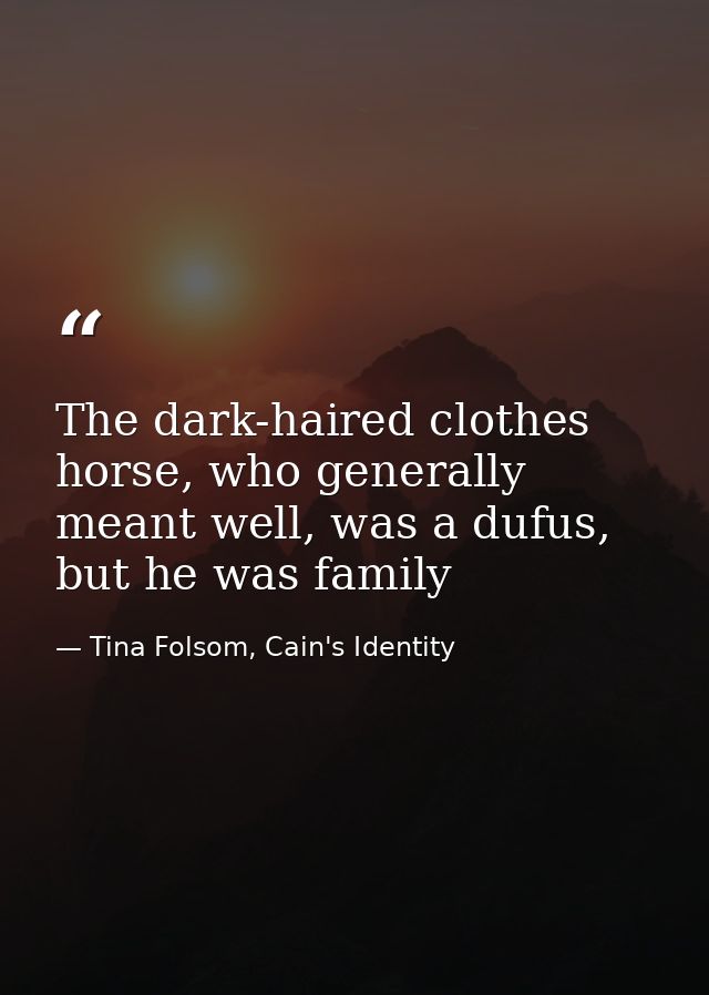 The dark-haired clothes horse, who generally meant well, was a dufus, but he was family — Tina Folsom, Cain's Identity