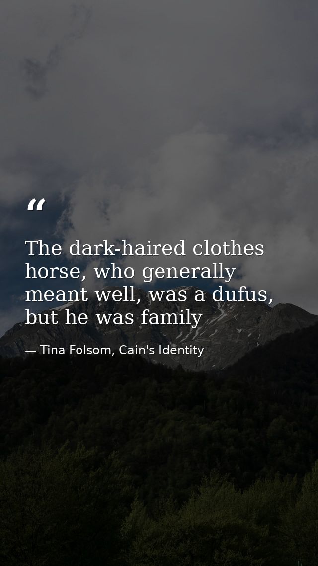 The dark-haired clothes horse, who generally meant well, was a dufus, but he was family — Tina Folsom, Cain's Identity