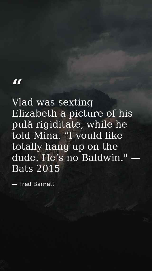 Vlad was sexting Elizabeth a picture of his pulă rigiditate, while he told Mina. “I vould like totally hang up on the du — Fred Barnett
