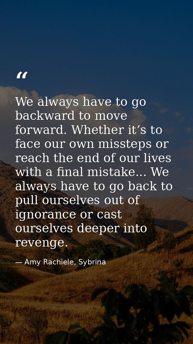 We always have to go backward to move forward. Whether it’s to face our own missteps or reach the end of our lives with  — Amy Rachiele, Sybrina