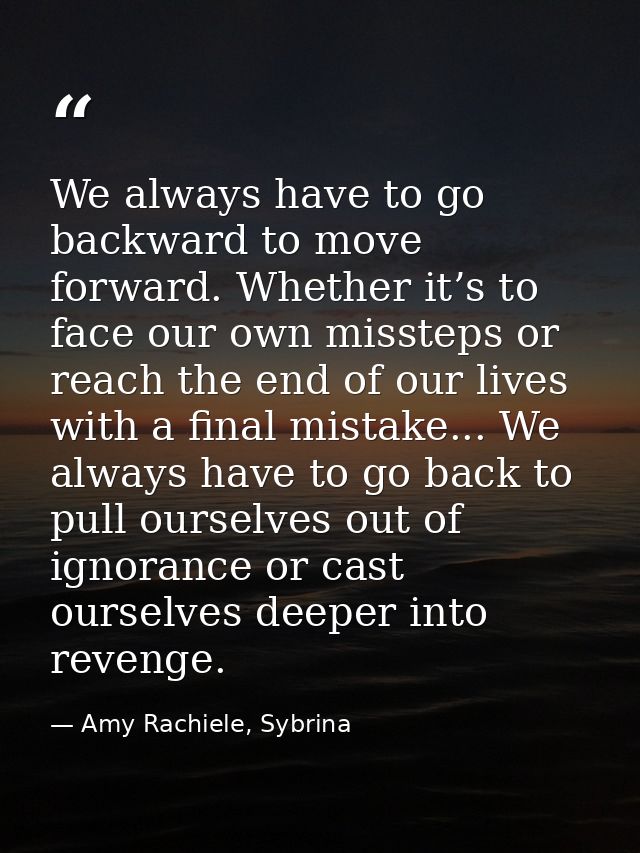 We always have to go backward to move forward. Whether it’s to face our own missteps or reach the end of our lives with  — Amy Rachiele, Sybrina