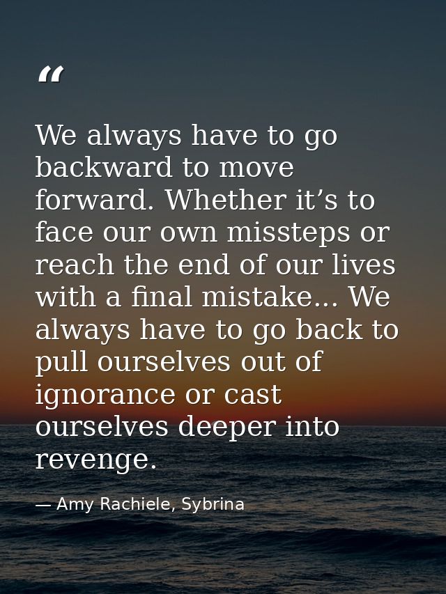 We always have to go backward to move forward. Whether it’s to face our own missteps or reach the end of our lives with  — Amy Rachiele, Sybrina