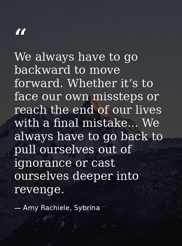 We always have to go backward to move forward. Whether it’s to face our own missteps or reach the end of our lives with  — Amy Rachiele, Sybrina