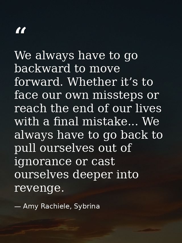 We always have to go backward to move forward. Whether it’s to face our own missteps or reach the end of our lives with  — Amy Rachiele, Sybrina