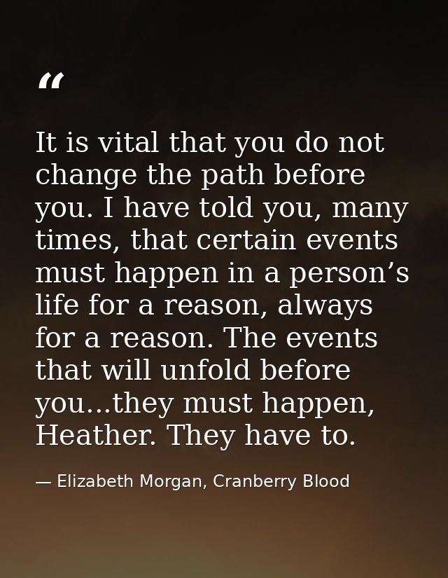 It is vital that you do not change the path before you. I have told you, many times, that certain events must happen in  — Elizabeth Morgan, Cranberry Blood