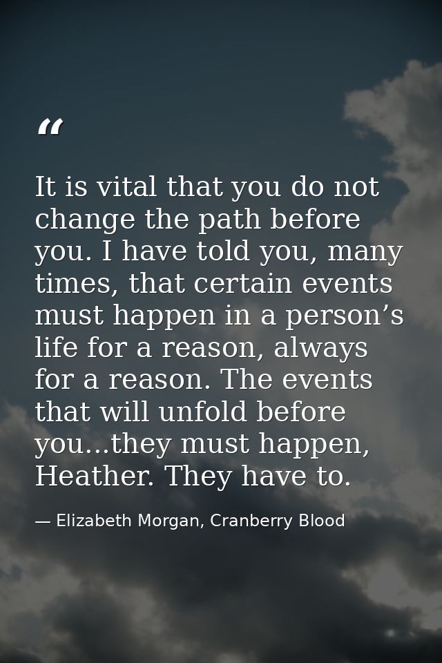It is vital that you do not change the path before you. I have told you, many times, that certain events must happen in  — Elizabeth Morgan, Cranberry Blood