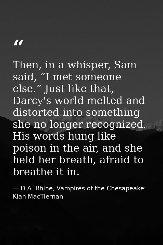 Then, in a whisper, Sam said, “I met someone else.” Just like that, Darcy's world melted and distorted into something sh — D.A. Rhine, Vampires of the Chesapeake: Kian MacTiernan