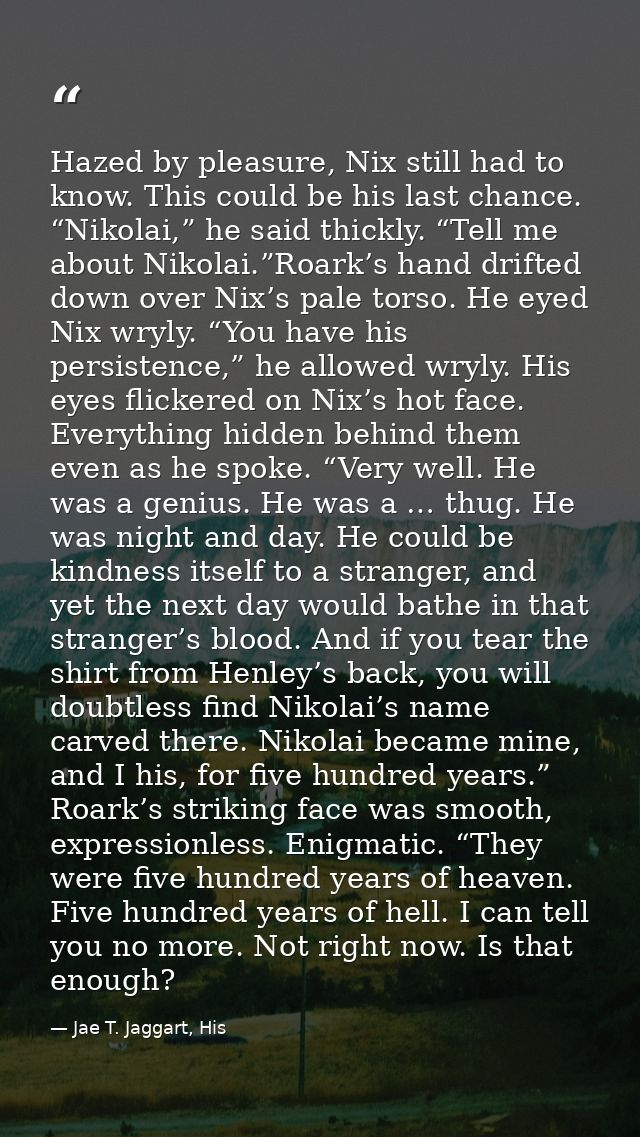 Hazed by pleasure, Nix still had to know. This could be his last chance. “Nikolai,” he said thickly. “Tell me about Niko — Jae T. Jaggart, His