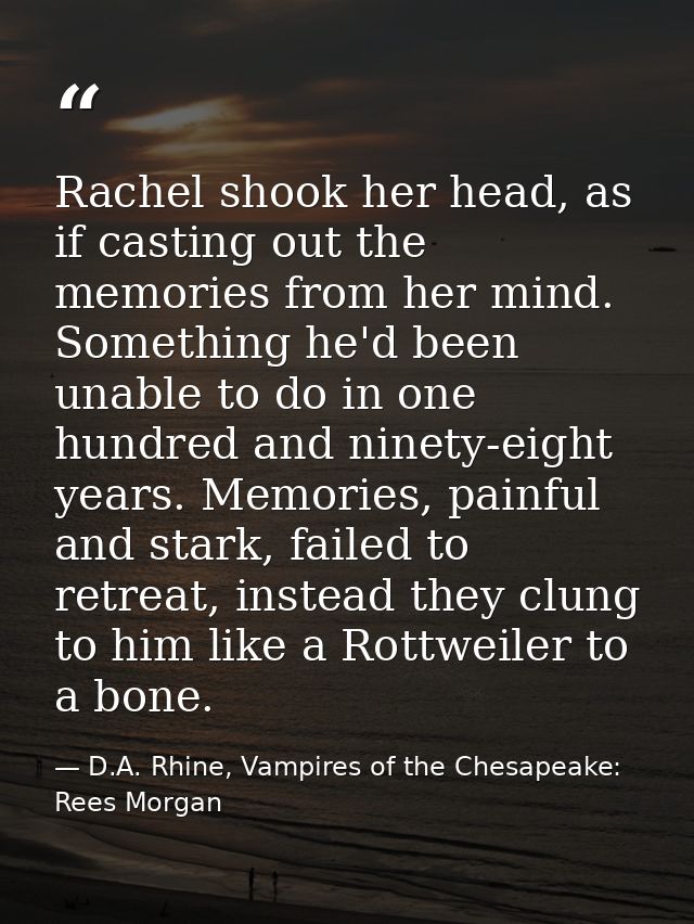 Rachel shook her head, as if casting out the memories from her mind. Something he'd been unable to do in one hundred and — D.A. Rhine, Vampires of the Chesapeake: Rees Morgan
