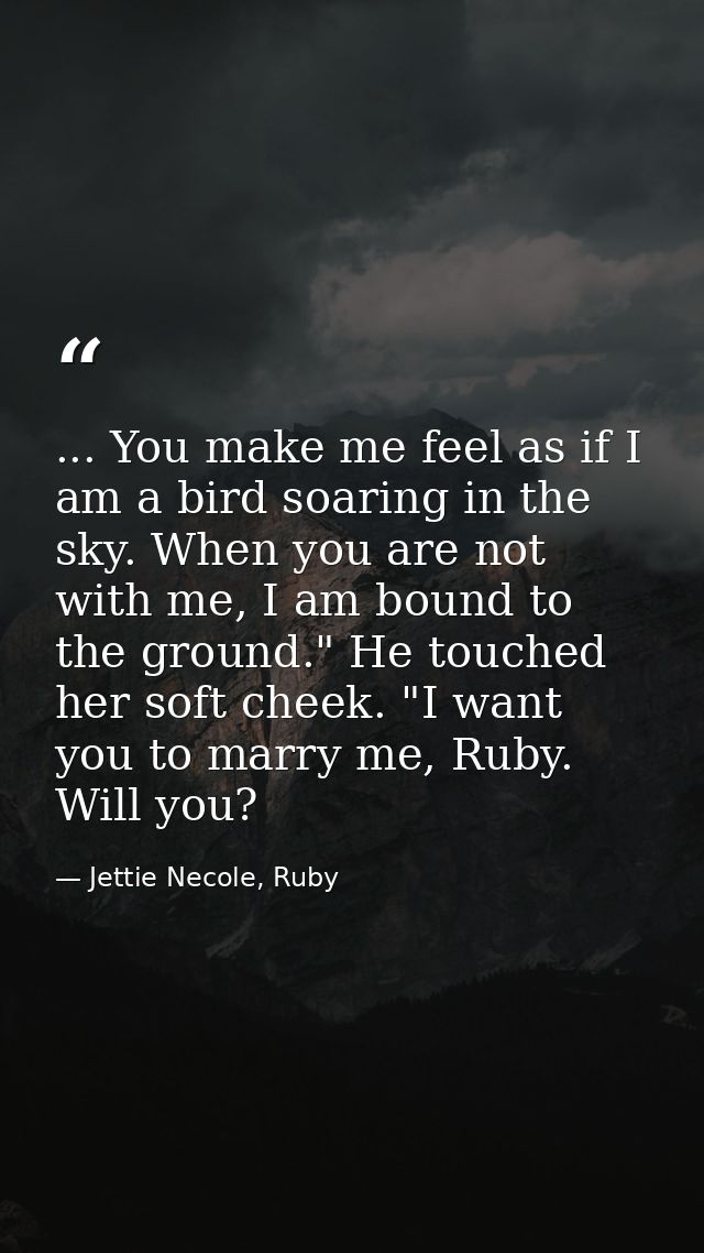 ... You make me feel as if I am a bird soaring in the sky. When you are not with me, I am bound to the ground." He touch — Jettie Necole, Ruby
