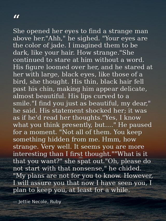 She opened her eyes to find a strange man above her."Ahh," he sighed. "Your eyes are the color of jade. I imagined them  — Jettie Necole, Ruby
