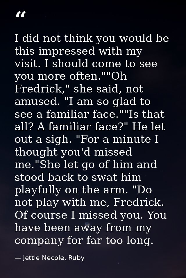 I did not think you would be this impressed with my visit. I should come to see you more often.""Oh Fredrick," she said, — Jettie Necole, Ruby