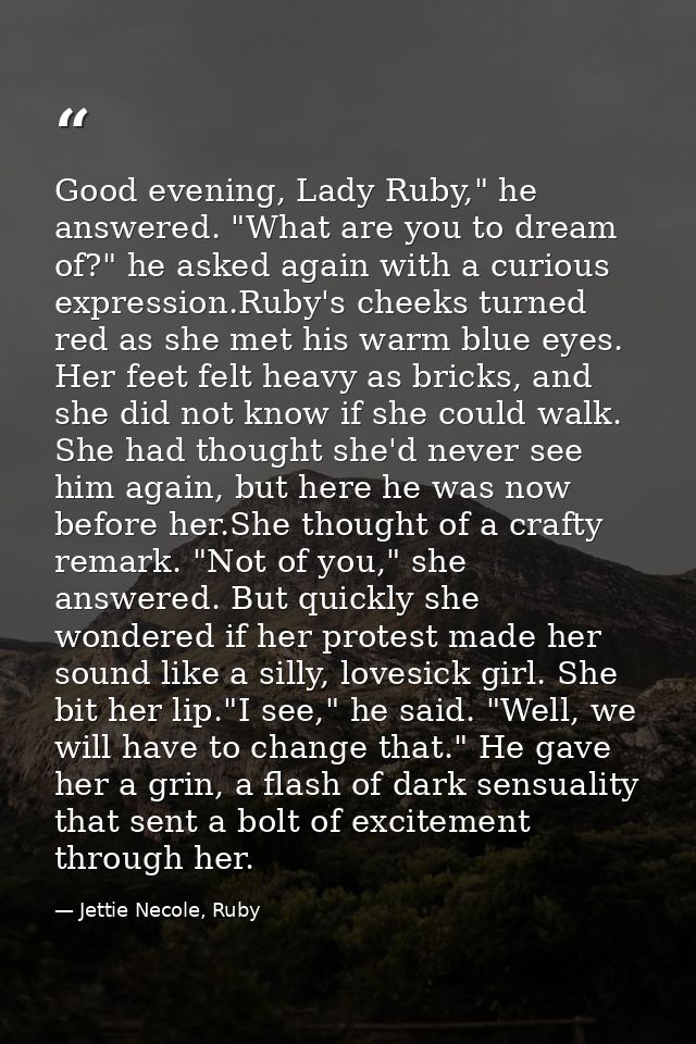 Good evening, Lady Ruby," he answered. "What are you to dream of?" he asked again with a curious expression.Ruby's cheek — Jettie Necole, Ruby