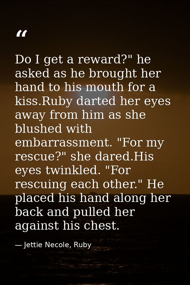 Do I get a reward?" he asked as he brought her hand to his mouth for a kiss.Ruby darted her eyes away from him as she bl — Jettie Necole, Ruby