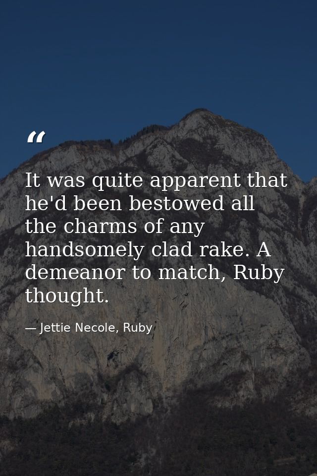 It was quite apparent that he'd been bestowed all the charms of any handsomely clad rake. A demeanor to match, Ruby thou — Jettie Necole, Ruby