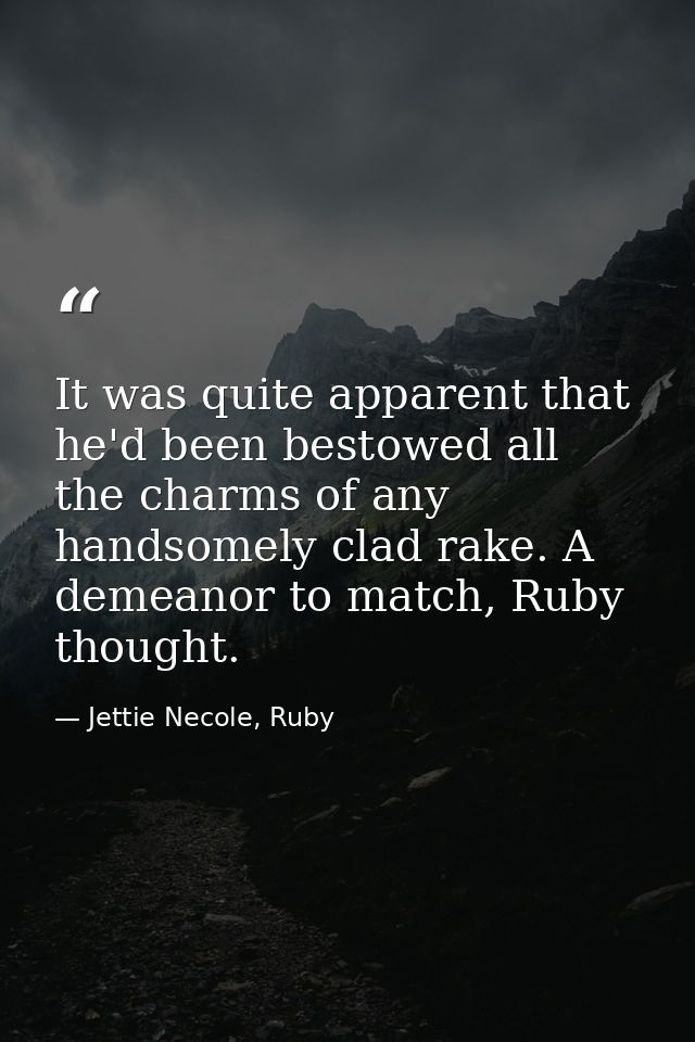 It was quite apparent that he'd been bestowed all the charms of any handsomely clad rake. A demeanor to match, Ruby thou — Jettie Necole, Ruby