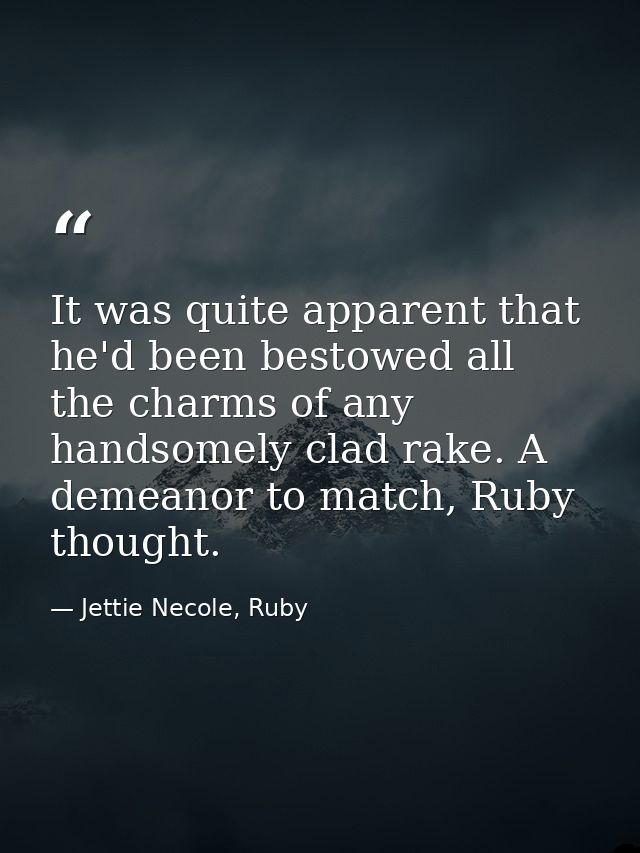 It was quite apparent that he'd been bestowed all the charms of any handsomely clad rake. A demeanor to match, Ruby thou — Jettie Necole, Ruby