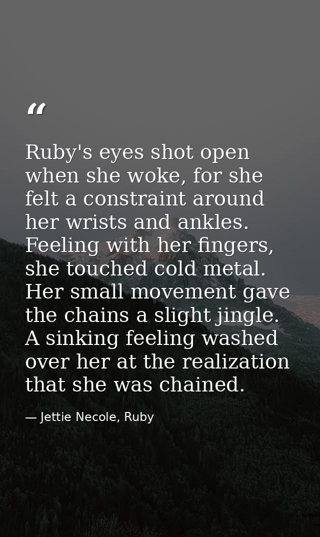 Ruby's eyes shot open when she woke, for she felt a constraint around her wrists and ankles. Feeling with her fingers, s — Jettie Necole, Ruby
