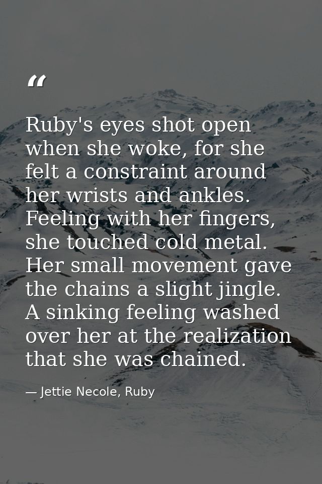 Ruby's eyes shot open when she woke, for she felt a constraint around her wrists and ankles. Feeling with her fingers, s — Jettie Necole, Ruby
