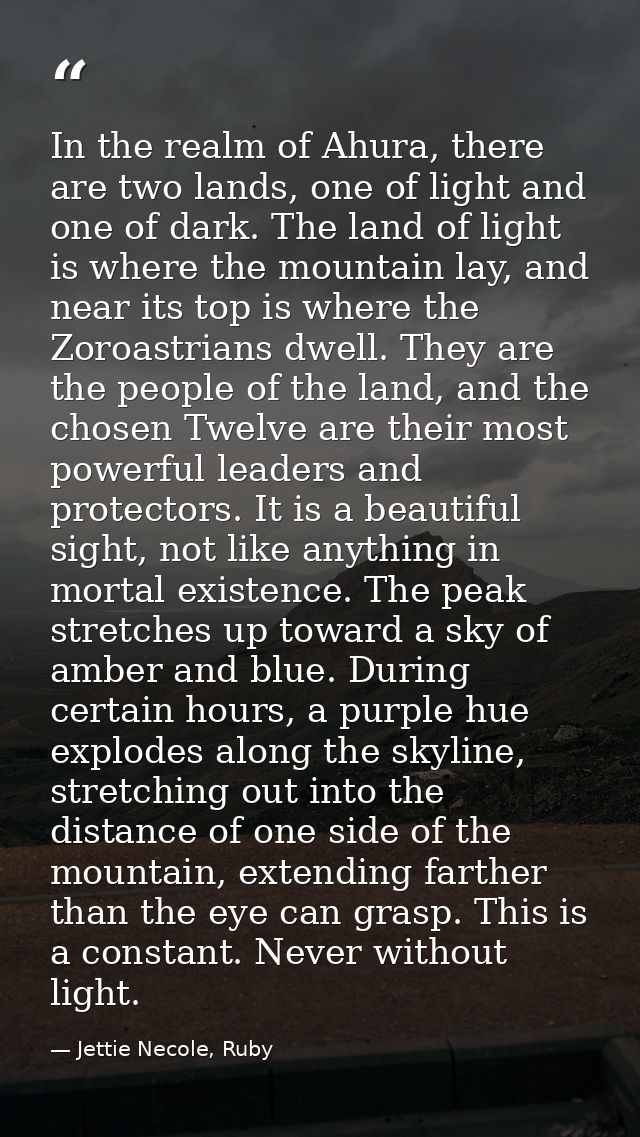 In the realm of Ahura, there are two lands, one of light and one of dark. The land of light is where the mountain lay, a — Jettie Necole, Ruby