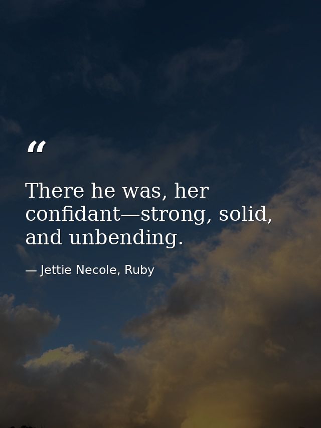 There he was, her confidant—strong, solid, and unbending. — Jettie Necole, Ruby