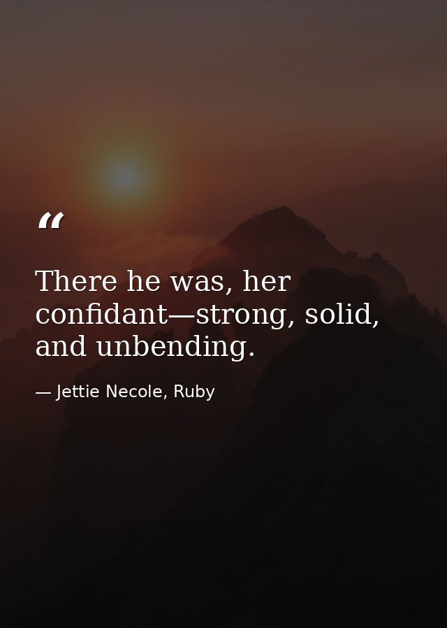 There he was, her confidant—strong, solid, and unbending. — Jettie Necole, Ruby