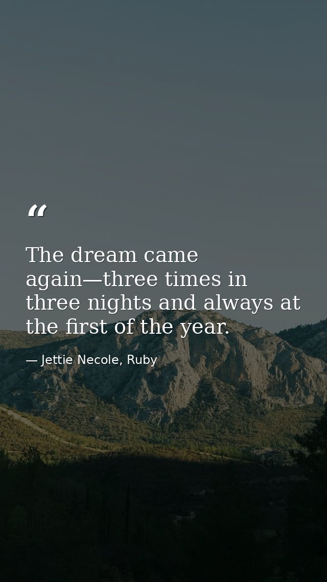 The dream came again—three times in three nights and always at the first of the year. — Jettie Necole, Ruby