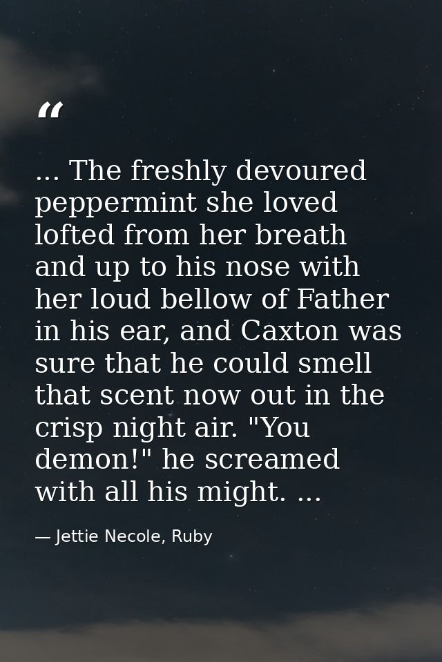 ... The freshly devoured peppermint she loved lofted from her breath and up to his nose with her loud bellow of Father i — Jettie Necole, Ruby