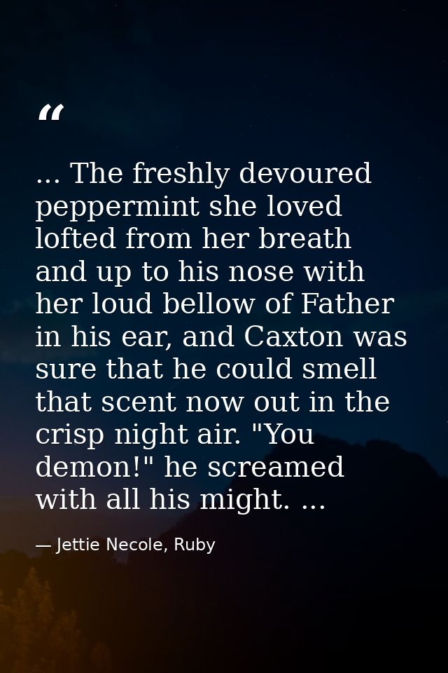 ... The freshly devoured peppermint she loved lofted from her breath and up to his nose with her loud bellow of Father i — Jettie Necole, Ruby