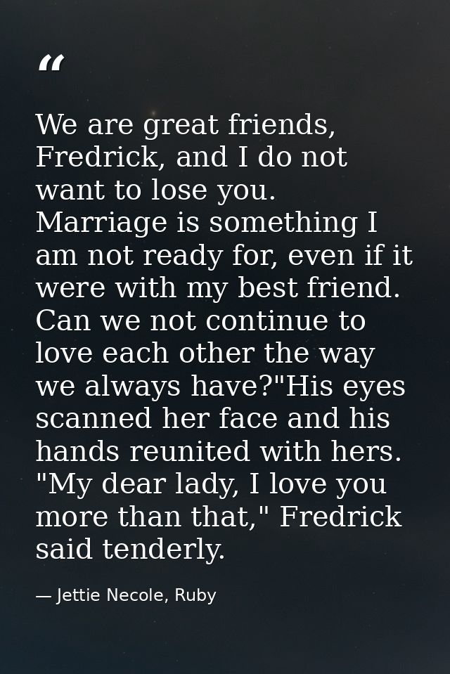 We are great friends, Fredrick, and I do not want to lose you. Marriage is something I am not ready for, even if it were — Jettie Necole, Ruby