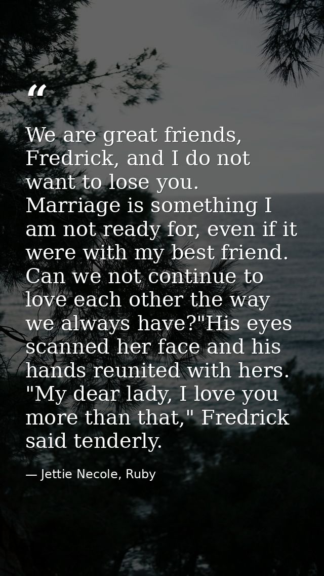 We are great friends, Fredrick, and I do not want to lose you. Marriage is something I am not ready for, even if it were — Jettie Necole, Ruby