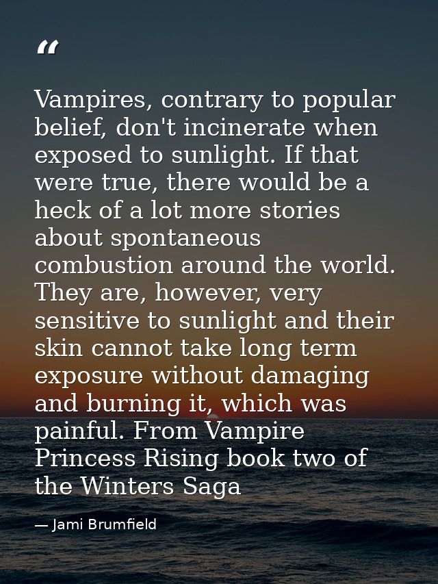Vampires, contrary to popular belief, don't incinerate when exposed to sunlight. If that were true, there would be a hec — Jami Brumfield