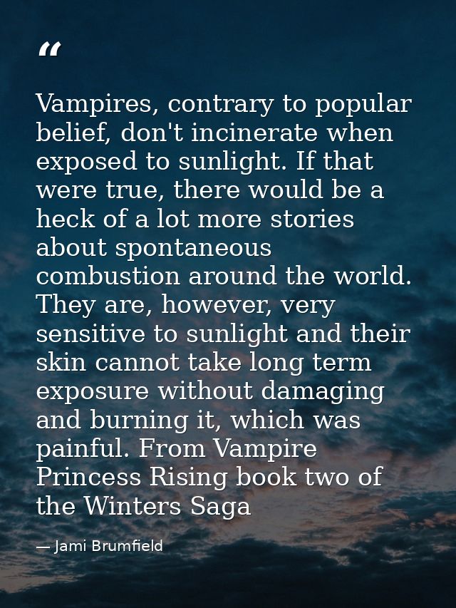 Vampires, contrary to popular belief, don't incinerate when exposed to sunlight. If that were true, there would be a hec — Jami Brumfield