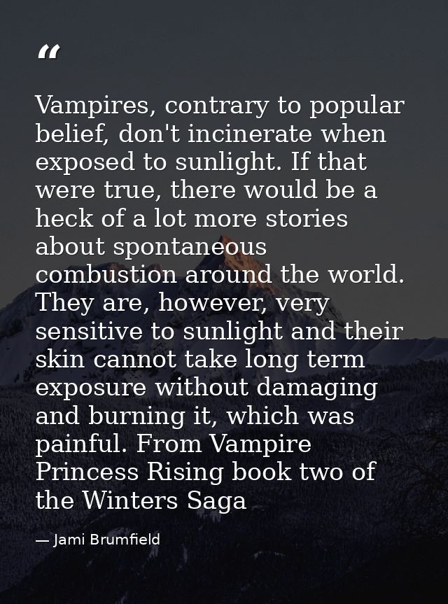 Vampires, contrary to popular belief, don't incinerate when exposed to sunlight. If that were true, there would be a hec — Jami Brumfield