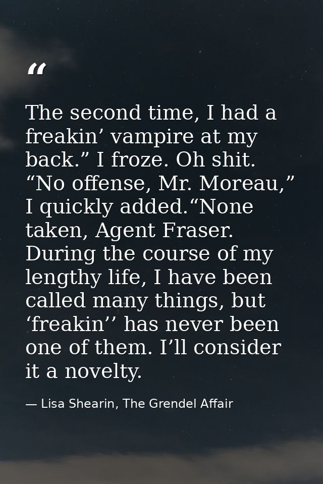 The second time, I had a freakin’ vampire at my back.” I froze. Oh shit. “No offense, Mr. Moreau,” I quickly added.“None — Lisa Shearin, The Grendel Affair