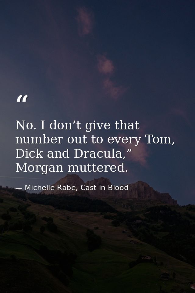 No. I don’t give that number out to every Tom, Dick and Dracula,” Morgan muttered. — Michelle Rabe, Cast in Blood
