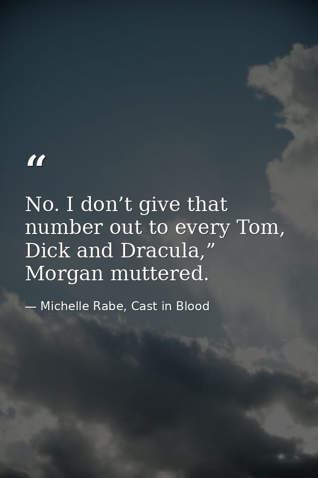 No. I don’t give that number out to every Tom, Dick and Dracula,” Morgan muttered. — Michelle Rabe, Cast in Blood