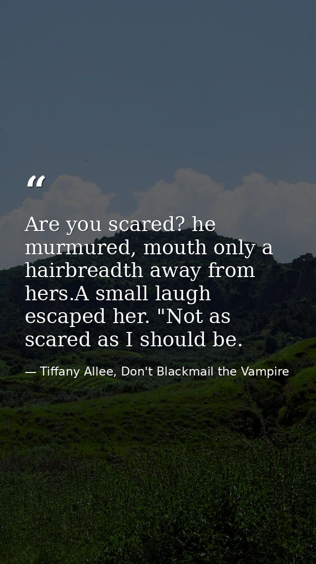 Are you scared? he murmured, mouth only a hairbreadth away from hers.A small laugh escaped her. "Not as scared as I shou — Tiffany Allee, Don't Blackmail the Vampire