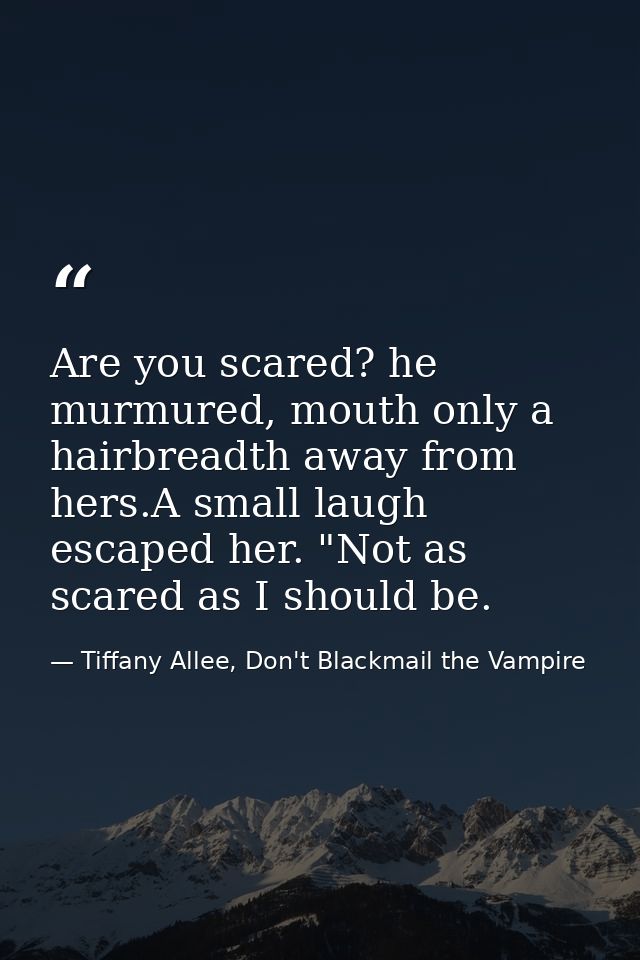 Are you scared? he murmured, mouth only a hairbreadth away from hers.A small laugh escaped her. "Not as scared as I shou — Tiffany Allee, Don't Blackmail the Vampire