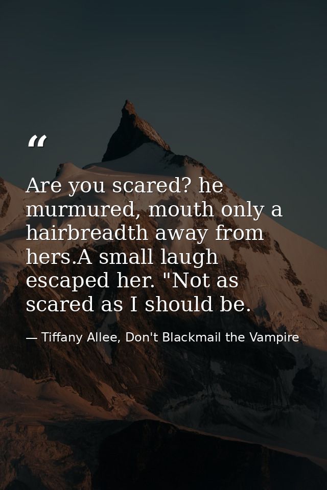Are you scared? he murmured, mouth only a hairbreadth away from hers.A small laugh escaped her. "Not as scared as I shou — Tiffany Allee, Don't Blackmail the Vampire