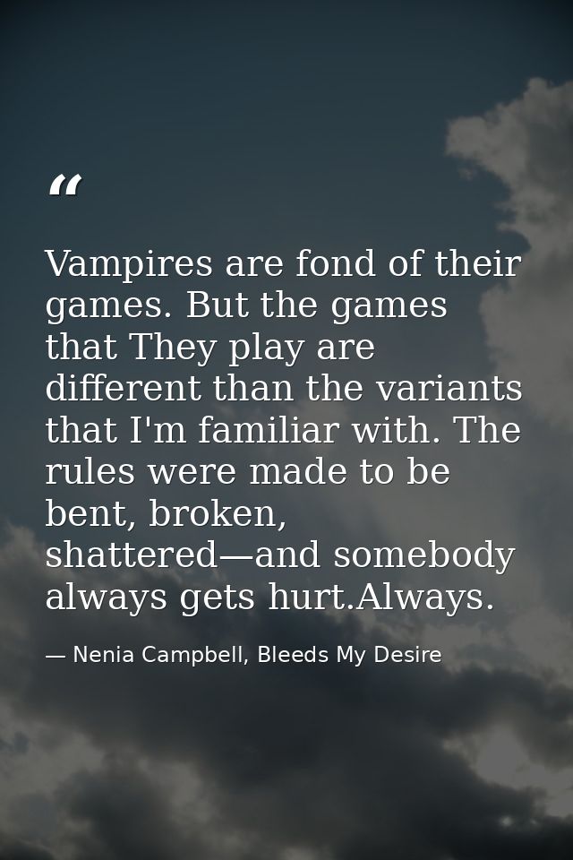 Vampires are fond of their games. But the games that They play are different than the variants that I'm familiar with. T — Nenia Campbell, Bleeds My Desire