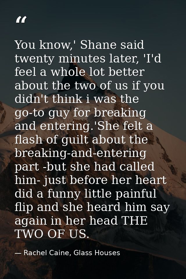 You know,' Shane said twenty minutes later, 'I'd feel a whole lot better about the two of us if you didn't think i was t — Rachel Caine, Glass Houses