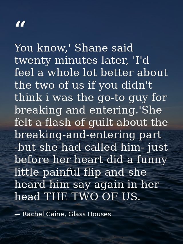 You know,' Shane said twenty minutes later, 'I'd feel a whole lot better about the two of us if you didn't think i was t — Rachel Caine, Glass Houses